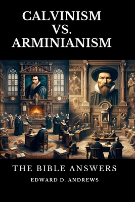 Calvinism vs. Arminianism: The Bible Answers - Andrews, Edward D