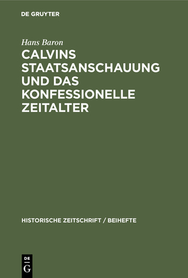 Calvins Staatsanschauung und das konfessionelle Zeitalter - Baron, Hans