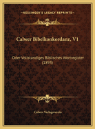 Calwer Bibelkonkordanz, V1: Oder Vollstandiges Biblisches Wortregister (1893)