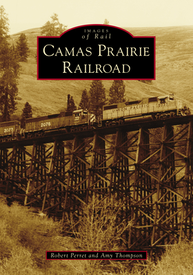 Camas Prairie Railroad - Perret, Robert, and Thompson, Amy