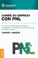 Cambie Su Empresa Con PNL: Una herramienta poderosa para transformar su organizaci?n y conseguir los resultados que desea, en cualquier contexto