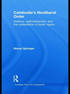 Cambodia's Neoliberal Order: Violence, Authoritarianism, and the Contestation of Public Space