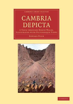 Cambria Depicta: A Tour through North Wales, Illustrated with Picturesque Views - Pugh, Edward