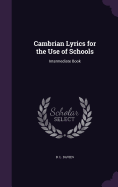 Cambrian Lyrics for the Use of Schools: Intermediate Book