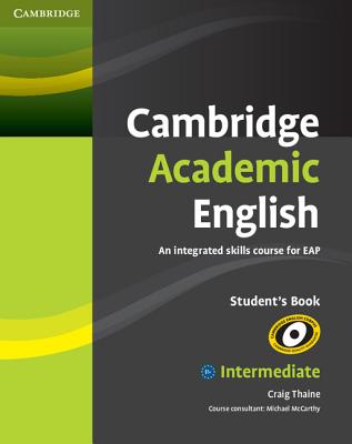 Cambridge Academic English B1+ Intermediate Student's Book: An Integrated Skills Course for EAP - Thaine, Craig, and McCarthy, Michael (Consultant editor)