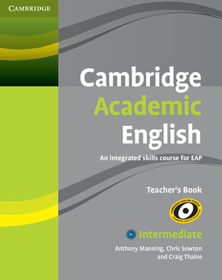 Cambridge Academic English B1+ Intermediate Teacher's Book - Manning, Anthony, and Sowton, Chris, and Thaine, Craig