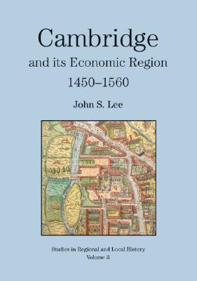 Cambridge and Its Region, 1450 to 1560 - Lee, John S