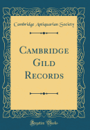Cambridge Gild Records (Classic Reprint)