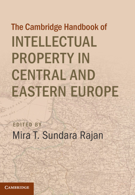 Cambridge Handbook of Intellectual Property in Central and Eastern Europe - Sundara Rajan, Mira T (Editor)