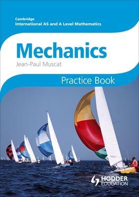 Cambridge International A/AS Mathematics, Mechanics 1 and 2 Practice Book - Muscat, Jean-Paul