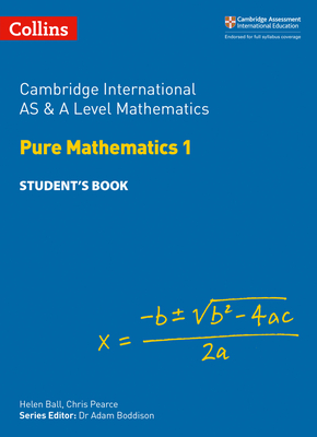 Cambridge International AS & A Level Mathematics Pure Mathematics 1 Student's Book - Ball, Helen, and Pearce, Chris, and Boddison, Dr Adam (Series edited by)