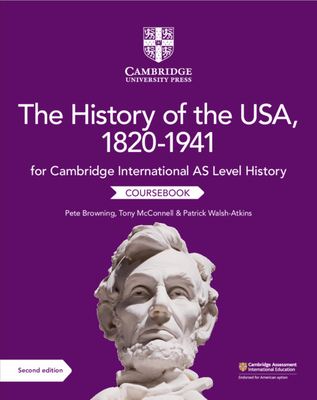 Cambridge International as Level History the History of the Usa, 1820-1941 Coursebook - Browning, Pete, and McConnell, Tony, and Walsh-Atkins, Patrick (Editor)