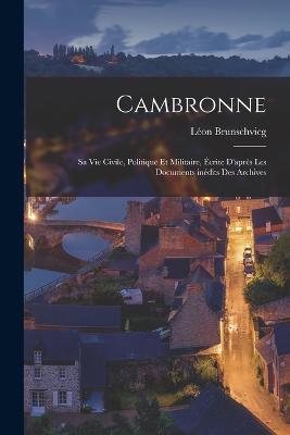 Cambronne; sa vie civile, politique et militaire, crite d'aprs les documents indits des Archives - Brunschvicg, Lon