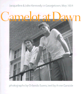 Camelot at Dawn: Jacqueline and John Kennedy in Georgetown, May 1954 - Suero, Orlando, Mr. (Photographer), and Garside, Anne, Ms. (Text by), and Peabody Institute, Institute (Epilogue by)