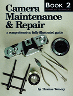 Camera Maintenance & Repair, Book 2: Advanced Techniques: A Comprehensive, Fully Illustrated Guide