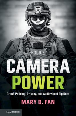 Camera Power: Proof, Policing, Privacy, and Audiovisual Big Data - Fan, Mary D