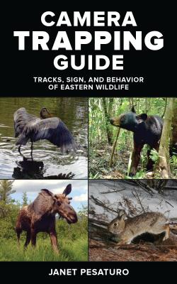 Camera Trapping Guide: Tracks, Sign, and Behavior of Eastern Wildlife - Pesaturo, Janet