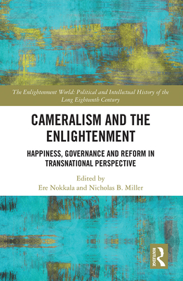 Cameralism and the Enlightenment: Happiness, Governance and Reform in Transnational Perspective - Nokkala, Ere (Editor), and Miller, Nicholas B (Editor)