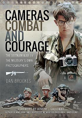 Cameras, Combat and Courage: The Vietnam War by the Military's Own Photographers - Brookes, Dan