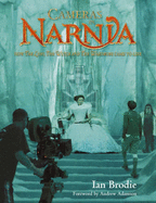 Cameras in Narnia: How The Lion, the Witch and the Wardrobe Came to Life - Brodie, Ian, and Adamson, Andrew (Foreword by)