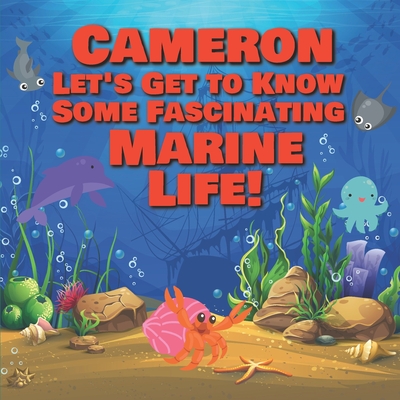 Cameron Let's Get to Know Some Fascinating Marine Life!: Personalized Baby Books with Your Child's Name in the Story - Ocean Animals Books for Toddlers - Children's Books Ages 1-3 - Publishing, Chilkibo