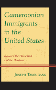 Cameroonian Immigrants in the United States: Between the Homeland and the Diaspora