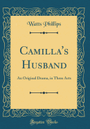 Camilla's Husband: An Original Drama, in Three Acts (Classic Reprint)