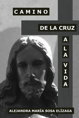 Camino de La Cruz a la Vida - Sosa Elizaga, Alejandra Maria