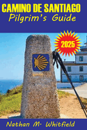 Camino de Santiago Pilgrim's Guide 2025: Walking in Faith, History and Purpose