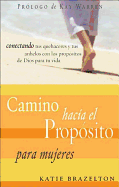 Camino Hacia el Proposito Para Mujeres: Conectando Sus Quehaceres y Sus Anhelos, Con los Propositos de Dios Para su Vida.