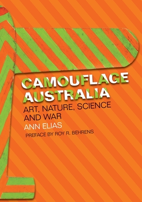 Camouflage Australia: Art, Nature, Science and War - Elias, Ann, and Behrens, Roy R. (Preface by)