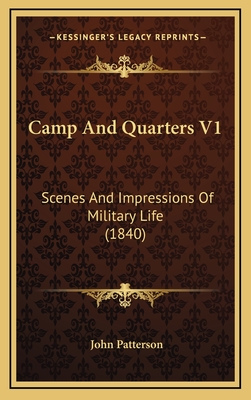 Camp and Quarters V1: Scenes and Impressions of Military Life (1840) - Patterson, John