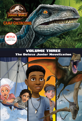 Camp Cretaceous, Volume Three: The Deluxe Junior Novelization (Jurassic World: Camp Cretaceous) - Behling, Steve