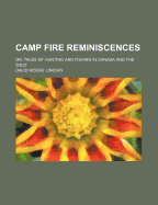 Camp Fire Reminiscences; Or, Tales of Hunting and Fishing in Canada and the West