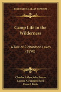 Camp Life in the Wilderness: A Tale of Richardson Lakes (1890)
