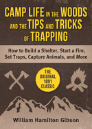 Camp Life in the Woods and the Tips and Tricks of Trapping: How to Build a Shelter, Start a Fire, Set Traps, Capture Animals, and More