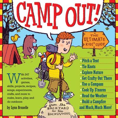 Camp Out!: The Ultimate Kids' Guide from the Backyard to the Backwoods - Brunelle, Lynn