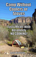 Camp Without Coolers or Stoves: Tasty Meals with Absolutely No Cooking!