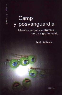 Camp y Posvanguardia: Manifestaciones Culturales de Un Siglo Fenecido - Amicola, Jose