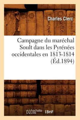 Campagne Du Marchal Soult Dans Les Pyrnes Occidentales En 1813-1814 (d.1894) - Clerc, Charles