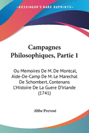 Campagnes Philosophiques, Partie 1: Ou Memoires de M. de Montcal, Aide-de-Camp de M. Le Marechal de Schombert, Contenans L'Histoire de La Guere D'Irlande (1741)