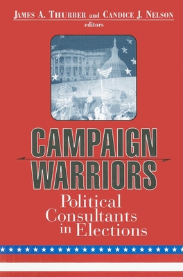 Campaign Warriors: Political Consultants in Elections - Thurber, James A (Editor), and Nelson, Candice J (Editor)