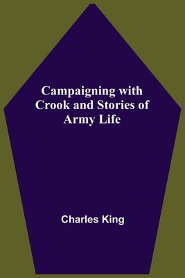 Campaigning With Crook And Stories Of Army Life - King, Charles