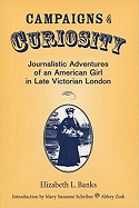 Campaigns of Curiosity: Journalistic Adventures of an American Girl in Late Victorian London