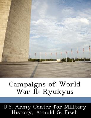 Campaigns of World War II: Ryukyus - Fisch, Arnold G