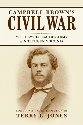 Campbell Brown's Civil War: With Ewell in the Army of Northern Virginia - Jones, Terry L (Editor)