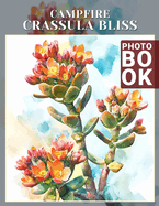 Campfire Crassula Bliss Photo Book: Explore Nature's Serenity With 40 Vibrant Images Celebrating Campfire Wonders And Crassula Plants