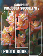 Campfire Crassula Succulents Photo Book: Breathtaking Portraits Of Campfire And Crassula Succulents, Perfect For Nature Lovers And Garden Enthusiasts