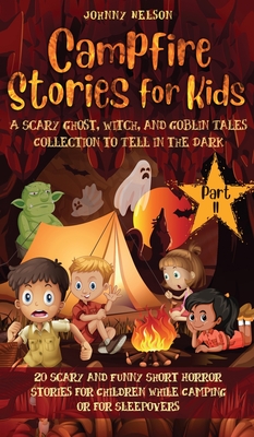 Campfire Stories for Kids Part II: 20 Scary and Funny Short Horror Stories for Children while Camping or for Sleepovers - Nelson, Johnny