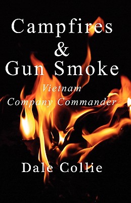 Campfires and Gun Smoke: Vietnam Company Commander - Collie, Dale